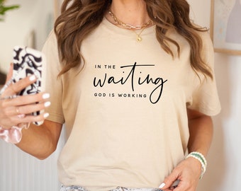 In The Waiting God Is Working T-Shirt, Christian T Shirt, Religious Shirt, Bible Verse Shirt, Inspirational Shirt, Jesus Shirt, Gift for Her