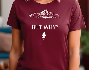 Motivational Penguin Meme Shirt But Why Mountain Graphic for Hikers and Explorers Quirky Animal Shirt Unique Antarctica Travel Gift