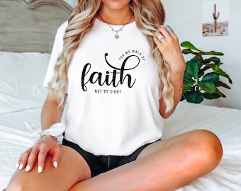 Faith T-Shirt, We Walk By Faith Not By Sight T Shirt, Christian Shirt, Bible Verse Shirt, Religious Gift, Inspirational Shirt