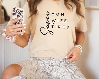 Super Mom Super Wife Super Tired T-Shirt, Super Mom T Shirt, Mom Life Shirt, Funny Mom Shirt, Funny Mom Quote Shirt, Gift for Mom