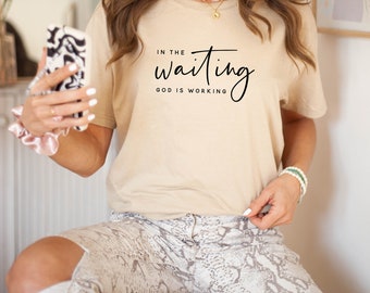 In The Waiting God Is Working T-Shirt, Christian T Shirt, Religious Shirt, Bible Verse Shirt, Inspirational Quotes Shirt, Gift for Mom