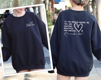 You Matter Sweatshirt, To the Person Behind Me Sweatshirt, Positive Sweatshirt, Mental Health Sweatshirt, Self-Care  Happiness Sweatshirt