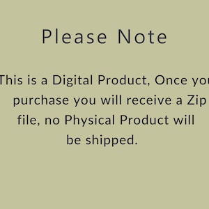 May include: Text on a light green background that reads: "Please Note This is a Digital Product, Once you purchase you will receive a Zip file, no Physical Product will be shipped."