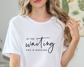 In The Waiting God Is Working Shirt, Religious Shirt, Faith Shirt, Jesus Shirt, Christian Shirt, Bible Verse, Spiritual Gift