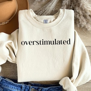 Overstimulated Sweatshirt, Sarcastic Anxiety Sweatshirt, Mental Health Sweatshirt, Humorous Sweatshirt, Womens Funny Sarcastic Sweatshirt
