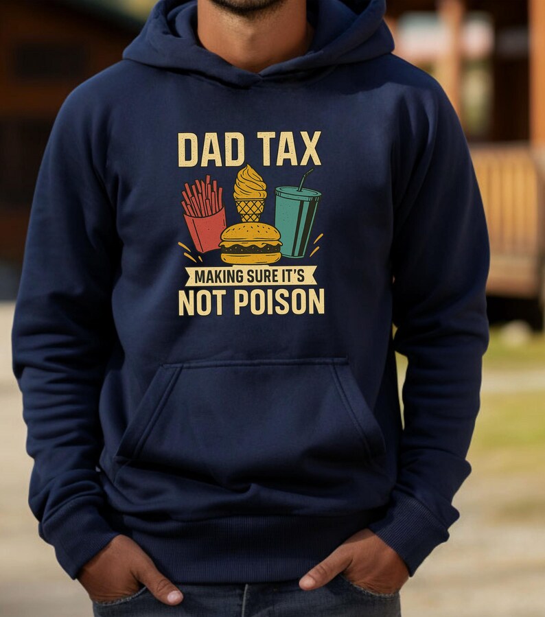 May include: Navy blue hooded sweatshirt featuring the text "DAD TAX" above a graphic of fries, ice cream, a burger, and a drink. The phrase "MAKING SURE IT'S NOT POISON" is printed below the illustrations.