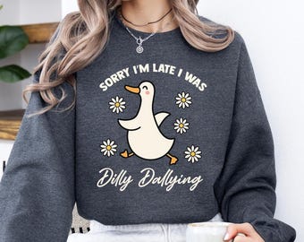 Funny Goose Sweatshirt: Sorry I'm Late, Dilly Dallying Sweater