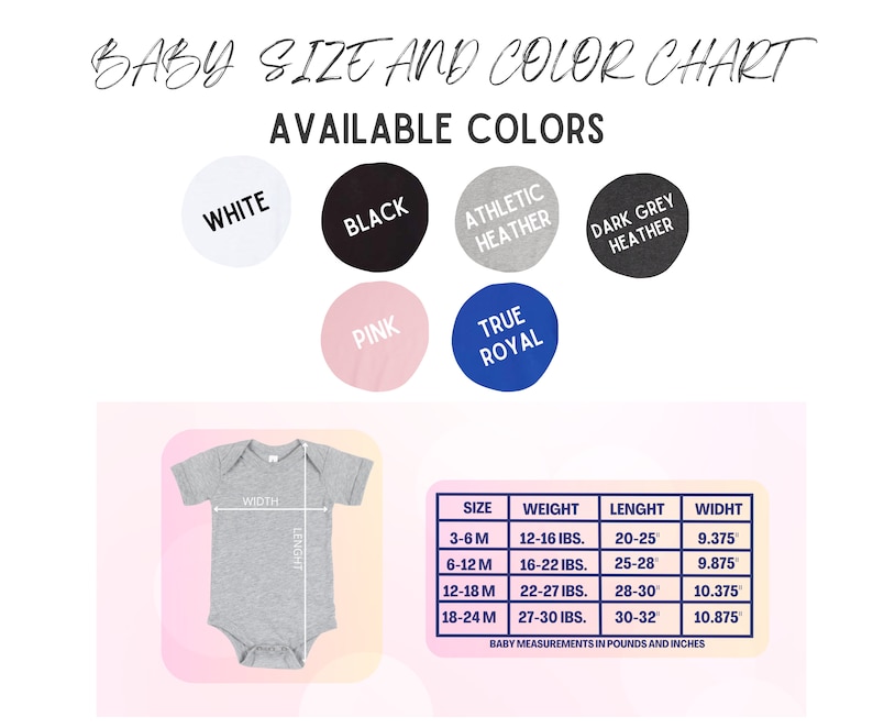 May include: A baby size and color chart with available colors: white, black, athletic heather, dark grey heather, pink, and true royal. The chart includes size, weight, length, and width measurements in inches and pounds for baby clothing.