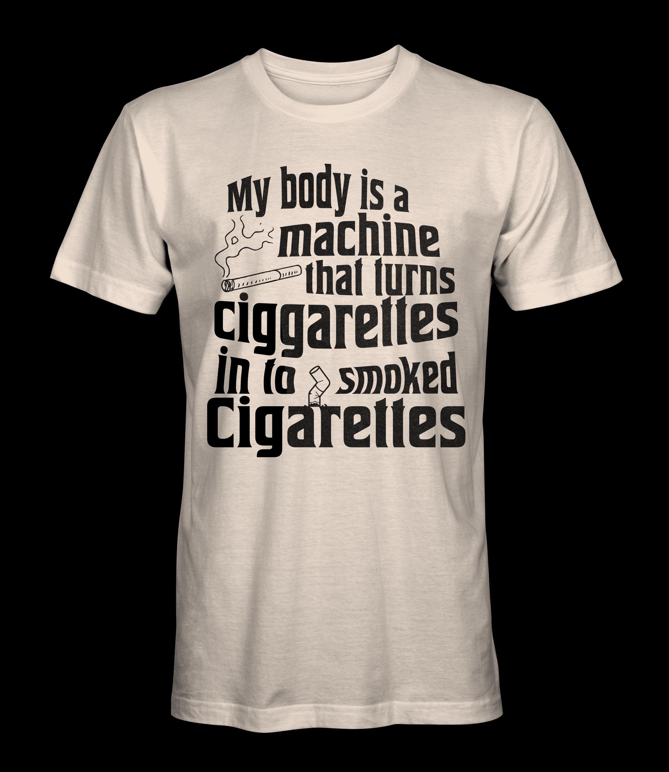 my body is a machine that turns cigarettes meme My Body is a Machine That Turns Cigarettes Into Smoked Cigarettes T Shirt my body is a machine that turns cigarettes meme My Body is a Machine That Turns Cigarettes Into Smoked Cigarettes T Shirt