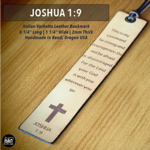May include: A tan leather bookmark with a cross and the text "Joshua 1:9" printed on it. The bookmark is 6 1/4 inches long, 1 1/4 inches wide, and 2 millimeters thick. It is handmade in Bend, Oregon, USA. The text on the bookmark reads: "This is my command be strong and courageous! Do not be afraid or discouraged, For the Lord your God is with you wherever you go."