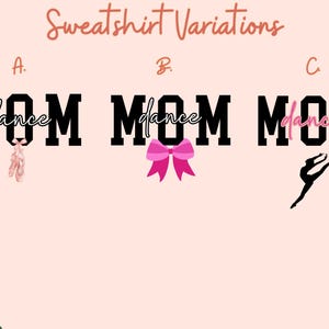 May include: Three variations of a black and white "Dance Mom" sweatshirt design. The first design features a pair of pink ballet shoes. The second design features a pink bow. The third design features a silhouette of a dancer.