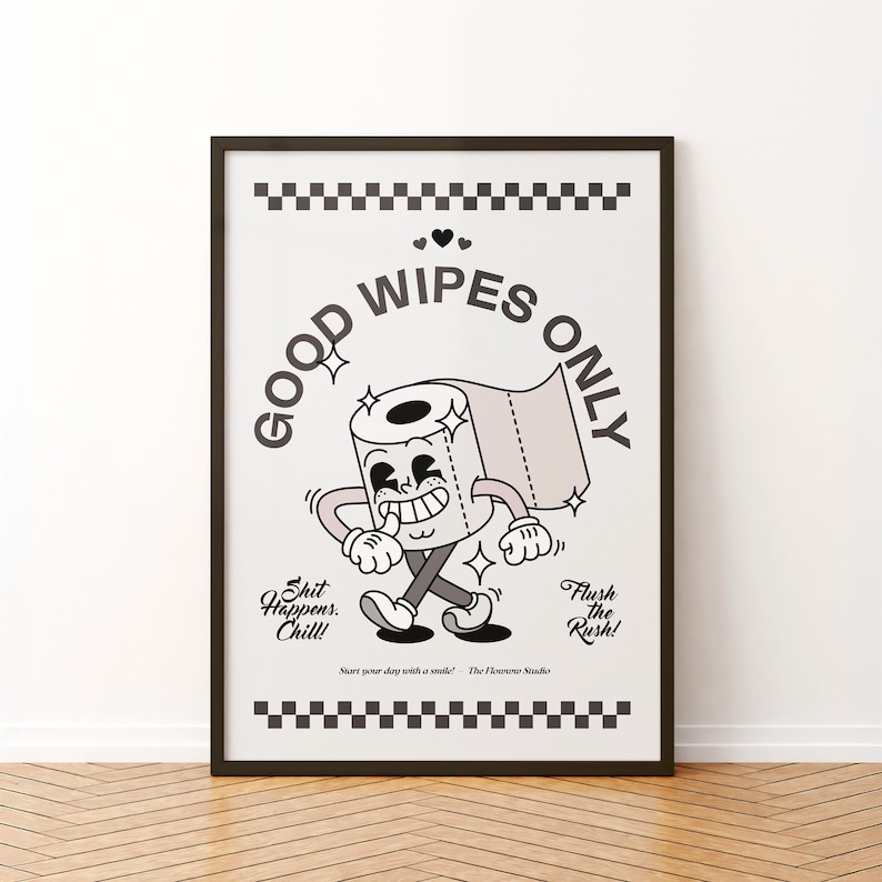 May include: A framed poster with a cartoon toilet paper roll character that says "Good Wipes Only." The character is smiling and walking. The poster also includes the phrases "Shit Happens. Chill!" and "Flush the Rush!"
