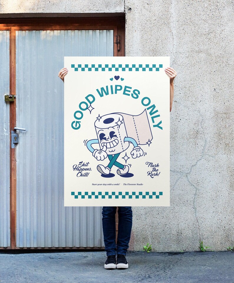 May include: A poster with a cartoon toilet paper roll character with the text "GOOD WIPES ONLY" in teal. The poster also includes the phrases "Shit Happens. Chill!" and "Flush the Rush!"
