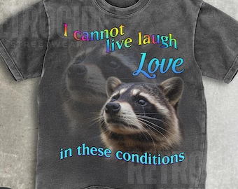 I cannot live laugh love in these conditions Vintage Shirt,Unisex Funny Retro Raccoon Tee, Racoon Meme Shirt,Vintage Silly Racoon Shirt R270