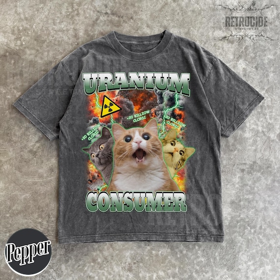 Uranium Consumer Funny Cat Dank Memes Tee Shirt, Vintage Silly Cat Shirt, Ugly Shirts, Unhinged Clothes, Inappropriate Tee, Silly Gifts R410