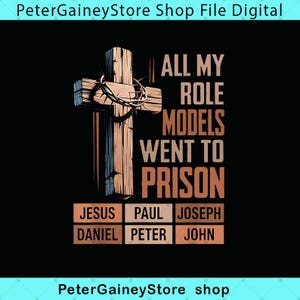 May include: A graphic design featuring a wooden cross with a crown of thorns. The text reads: ALL MY ROLE MODELS WENT TO PRISON. Below are the names: JESUS, PAUL, JOSEPH, DANIEL, PETER, and JOHN. The design uses brown and tan lettering on a black background.