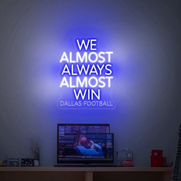 We Almost Always Almost Win Neon Sign, Custom Sport Team Neon Light,Funny Dallas Cowboys Sign, Funny Football Home Decor
