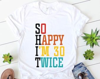 Funny 60th Birthday Shirt: So Happy I'm 30 Twice Tee