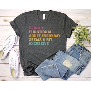 Funny Adulting T-Shirt: Functional Adult Excessive Humor Tee