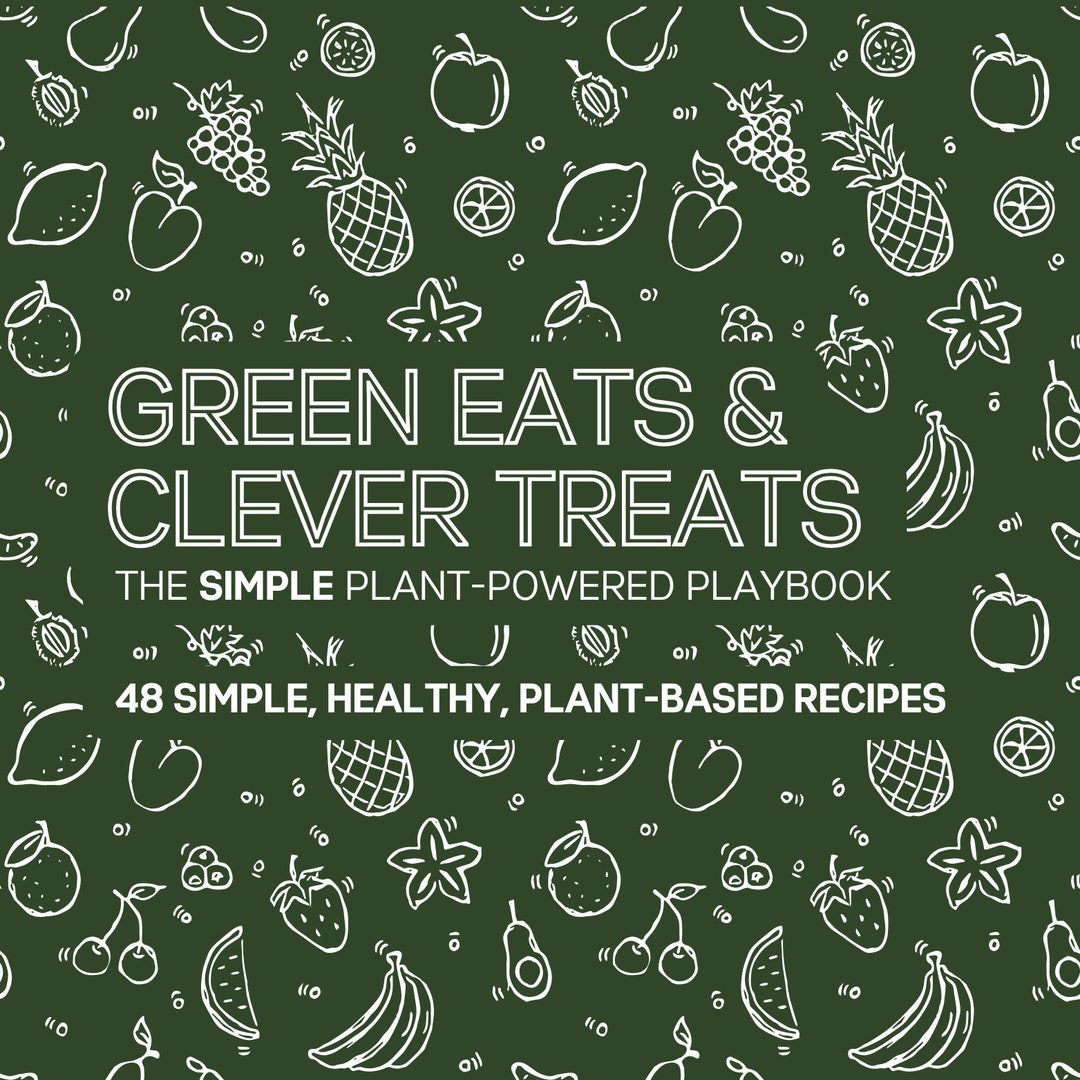 Green Eats & Clever Treats | 48 Plant-based Recipes | Health ...