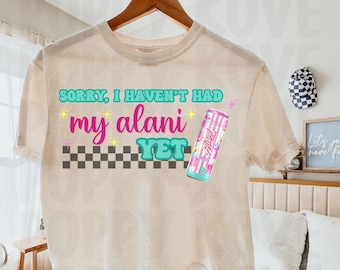 Alani Nu, Haven’t Had My Alani Yet PNG, SVG, Digital File, Sublimation, T-Shirt Art
