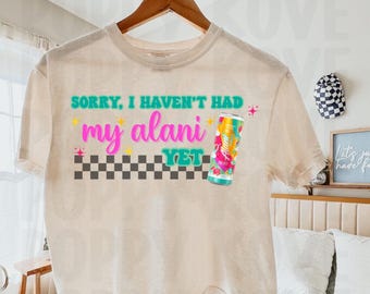 Alani Nu, Haven’t Had My Alani Yet PNG, SVG, Digital File, Sublimation, T-Shirt Art