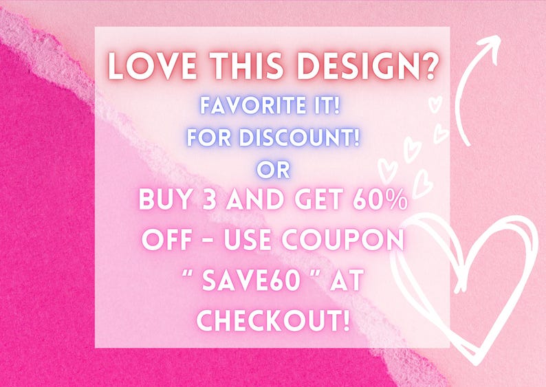 Op de afbeelding: Roze en witte afbeelding met de tekst "LOVE THIS DESIGN? FAVORITE IT! FOR DISCOUNT! OR BUY 3 AND GET 60% OFF - USE COUPON "SAVE60" AT CHECKOUT!" met een wit hart en pijl.