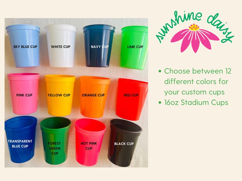 May include: A collection of twelve 16oz stadium cups in various colors, including sky blue, white, navy, lime, pink, yellow, orange, red, transparent blue, forest green, hot pink, and black. The image includes the text "Choose between 12 different colors for your custom cups."