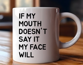 If my mouth doesn't say it my face will | Funny Gift | Funny Mug | Coffee Cup | Birthday Gift | Christmas Gift | Office Gift | Sarcastic Mug