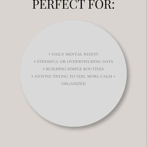 May include: A beige background with the text "PERFECT FOR:" in black. Below, a white circle lists: "DAILY MENTAL RESETS," "STRESSFUL OR OVERWHELMING DAYS," "BUILDING SIMPLE ROUTINES," and "ANYONE TRYING TO FEEL MORE CALM + ORGANIZED."