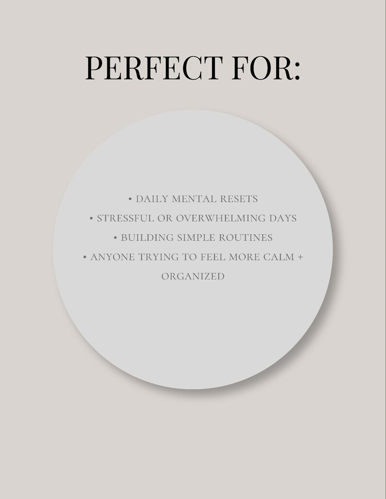 May include: A beige background with the text "PERFECT FOR:" in black. Below, a white circle lists: "DAILY MENTAL RESETS," "STRESSFUL OR OVERWHELMING DAYS," "BUILDING SIMPLE ROUTINES," and "ANYONE TRYING TO FEEL MORE CALM + ORGANIZED."