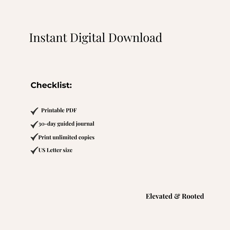 May include: A digital download advertisement with the text "Instant Digital Download" and a checklist. The checklist includes "Printable PDF", "30-day guided journal", "Print unlimited copies", and "US Letter size". The brand name "Elevated & Rooted" is at the bottom.