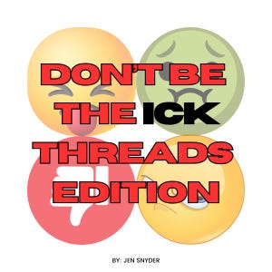以下が含まれることがあります： 嫌悪感を示す黄色、赤、緑の漫画の顔が4つ描かれたグラフィック。テキストには「Don't be the ick Threads Edition」と、親指を下に向けたアイコンが書かれている。