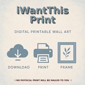 May include: A digital printable wall art graphic with a cloud download icon, a printer icon, and a framed picture icon. The text reads "iWantThis Print" and "DIGITAL PRINTABLE WALL ART". The text at the bottom reads "! NO PHYSICAL PRINT WILL BE MAILED TO YOU !"