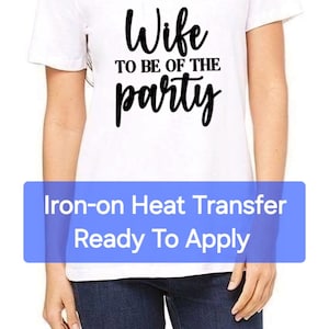 Wife to be of the Party Vinyl Heat Transfer. Bachelorette Wedding, Bridal DIY, High Quality, Ready To Iron-on, Shirts, custom, Modern. DTF