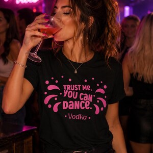 Trust Me You Can Dance Vodka - Iron-On  Vinyl Heat Transfer DIY
