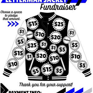 May include: A black and white letterman jacket with white sleeves and black stripes. The jacket is decorated with white circles containing dollar amounts, including $1, $5, $10, $15, $20, and $25. The text "FILL MY LETTERMAN JACKET Fundraiser" is at the top of the image. The text "Choose a space to pledge that amount." is on the left side of the image. The text "Thank you for your support! PAYMENT INFO:" is at the bottom of the image.