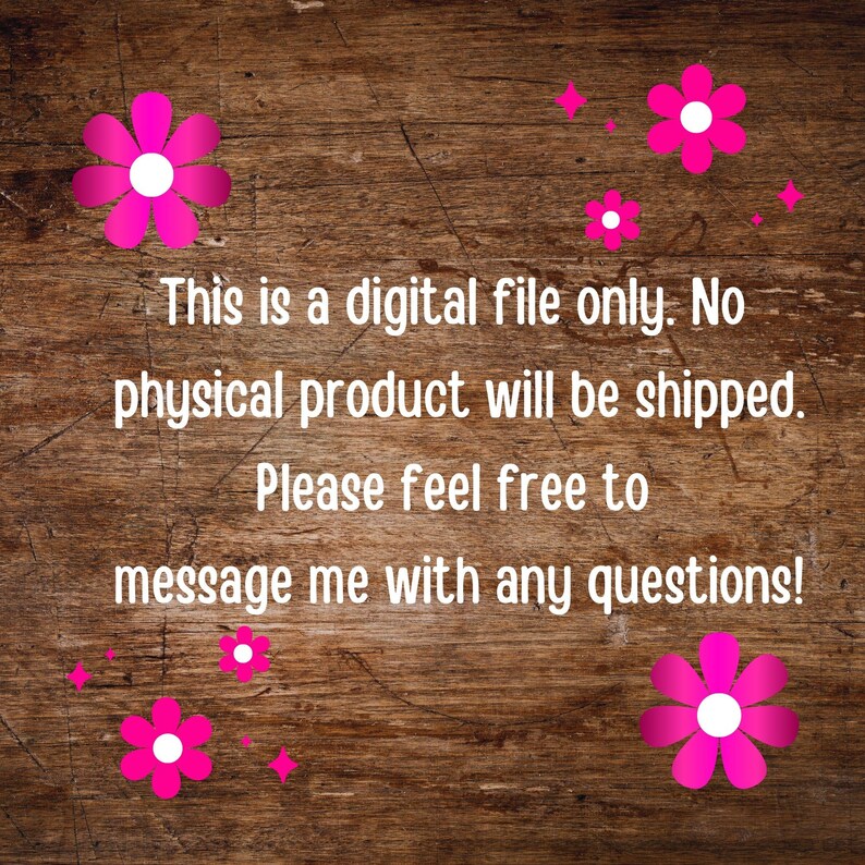 May include: A wooden background with pink flowers and the text "This is a digital file only. No physical product will be shipped. Please feel free to message me with any questions!"