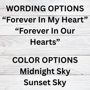 May include: Image with text listing wording and color options. Wording options include "Forever In My Heart" and "Forever In Our Hearts." Color options are "Midnight Sky" and "Sunset Sky."