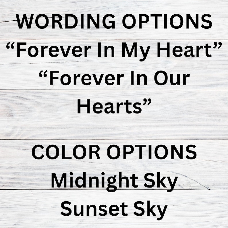 May include: Image with text listing wording and color options. Wording options include "Forever In My Heart" and "Forever In Our Hearts." Color options are "Midnight Sky" and "Sunset Sky."