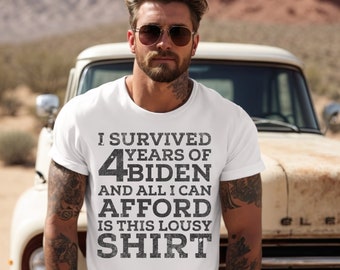 May include: White t-shirt with a distressed black graphic that reads "I survived 4 years of Biden and all I can afford is this lousy shirt."