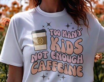 Too Many Kids Not Enough Caffeine, Funny Mom Shirt, Mom Life Shirt, Mom Birthday Gift, Coffee Lover Shirt,