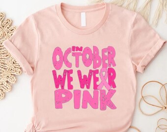 In October We Wear Pink T-Shirt, October Cancer Shirt, Breast Cancer Warrior Shirt, Breast Cancer Support Gift Shirt, Breast Cancer Gift
