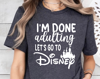 I’m Done Adulting Let’s Go to Disney,Disney Vacation Shirt,Family Disney Trip Shirt,Disneyland Shirt,Adult Disney Shirt,Gif For Her