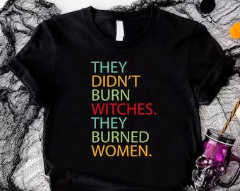 Halloween Witch Tshirt,They Didn't Burn Witches They Burned Women Shirt,Halloween Feminist Gift Shirt,Halloween Womens Rights Equality Shirt