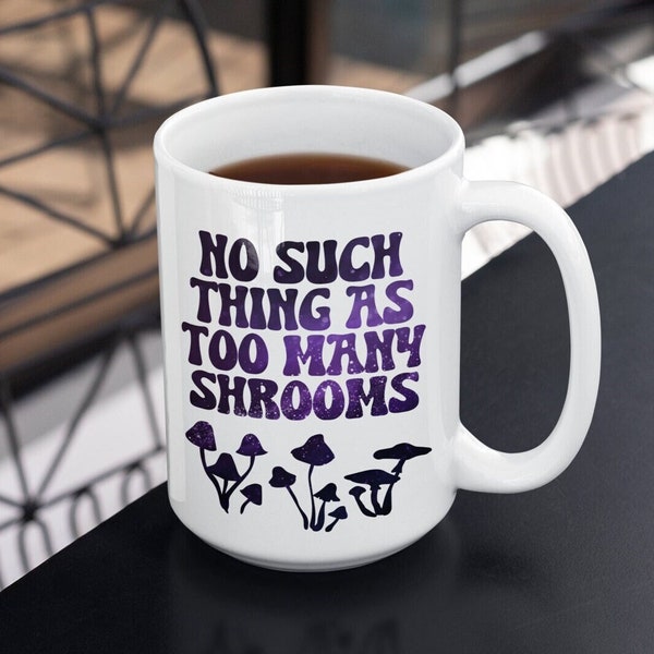 No Such Thing As Too Many Shrooms Mug | Shroom Lover Coffee Mug | Mushroom Coffee Mug Gift (15oz) | Large Ceramic Mushroom Mug for Fanatics