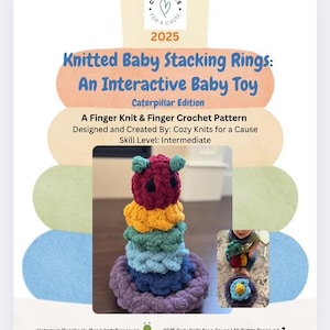 May include: A colorful knitted baby stacking ring toy in the shape of a caterpillar. The toy is made of different colored yarn and has a red head with black eyes and a yellow smile. The toy is shown on a white background with the text "Knitted Baby Stacking Rings: An Interactive Baby Toy Caterpillar Edition" and "A Finger Knit & Finger Crochet Pattern Designed and Created By: Cozy Knits for a Cause Skill Level: Intermediate" below it.