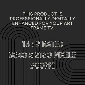 May include: A black and white graphic with a curved design. The text reads "This product is professionally digitally enhanced for your art frame TV. 16:9 ratio 3840 x 2160 pixels 300PPI"