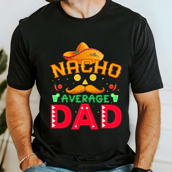 Nacho Average Dad shirt Father's Day shirt Dad Jokes Dad Birthday Funny Dad Shirts Best Dad Ever Shirt Father's Day shirt Tequila shirt Taco