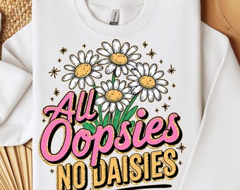 All Oopsies No Daisies PNG Trendy Vintage Floral Sublimation Sarcasm Png Wildflower Aesthetic Cute Cottagecore Png Funny Sarcastic PNG